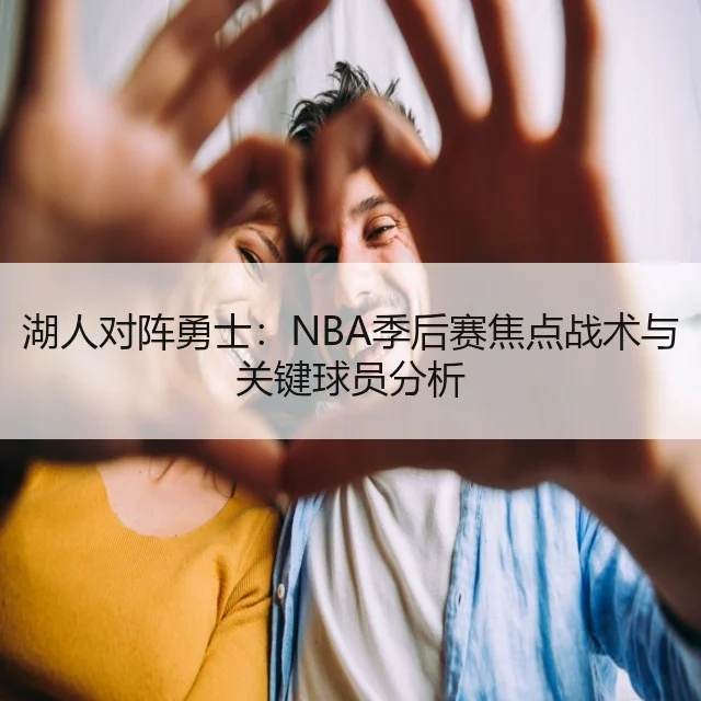 湖人对阵勇士：NBA季后赛焦点战术与关键球员分析